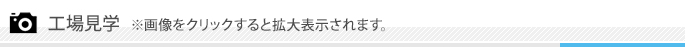 工場見学※画像をクリックすると拡大表示されます。