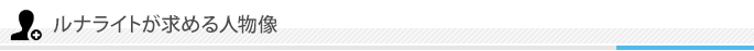 ルナライトが求める人物像